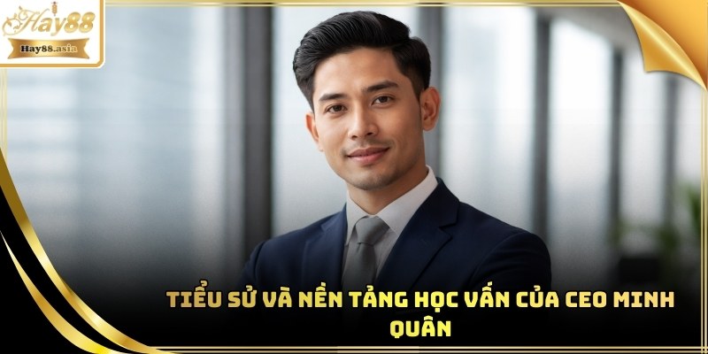 CEO Minh Quân có nền tảng học vấn cao
