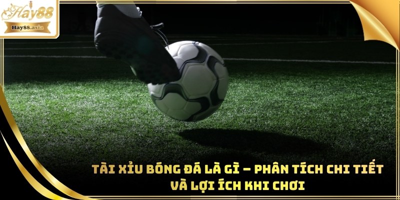 Tài Xỉu Bóng Đá Là Gì